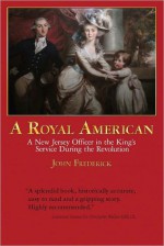 A Royal American: A New Jersey Officer in the King's Service during the Revolution - John Frederick