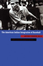 The American Indian Integration of Baseball - Jeffrey Powers-Beck, Joseph B. Oxendine