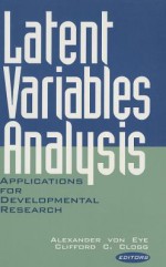 Latent Variables Analysis: Applications for Developmental Research - Alexander von Eye, Clifford C. Clogg