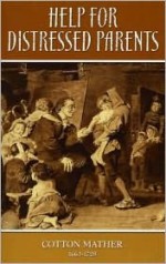 Help for Distressed Parents - Cotton Mather, Don Kistler