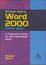 The Smart Guide to Word 2000: Further Skills: A Progressive Course for More - Continuum International Publishing Group, Stephen Morris