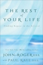 The Rest of Your Life: Finding Repose in the Beloved - John-Roger, Paul Kaye