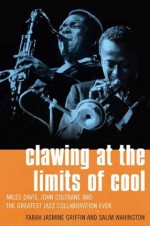 Clawing at the Limits of Cool: Miles Davis, John Coltrane, and the Greatest Jazz Collaboration Ever - Salim Washington, Farah Jasmine Griffin