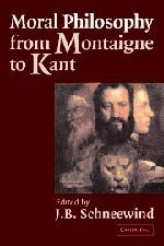 Moral Philosophy from Montaigne to Kant - J.B. Schneewind