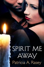 Spirit Me Away - Patricia A. Rasey