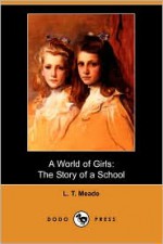 A World of Girls: The Story of a School - L.T. Meade