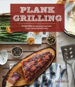 Plank Grilling: 75 Recipes for Infusing Food with Flavor Using Wood Planks - Dina Guillen, Rina Jordan, Nathan Carrabba