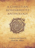 A Christian Rosenkreutz Anthology - Paul M. Allen