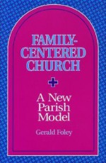 Family Centered Church: A New Parish Model - Gerald Foley