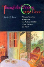 Through the Window, Out the Door: Women's Narratives of Departure, from Austin and Cather to Tyler, Morrison, and Didion - Janis P. Stout