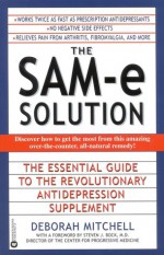 The SAM-e Solution: The Essential Guide to the Revolutionary Antidepression Supplement - Deborah Mitchell, M.D. Director of The Center for Progressive Medicine Bock, Steven J.