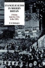 Evangelicalism in Modern Britain: A History from the 1730s to the 1980s - David W. Bebbington