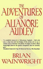 The Adventures of Alianore Audley - Brian Wainwright