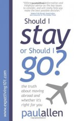 The Truth about Moving Abroad and Whether It's Right for You: Should I Stay or Should I Go? - Paul Allen