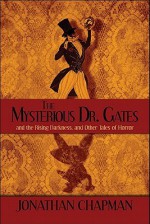 The Mysterious Dr. Gates: And the Rising Darkness, and Other Tales of Horror - Jonathan Chapman