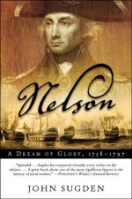 Nelson: A Dream of Glory, 1758-1797 - John Sugden