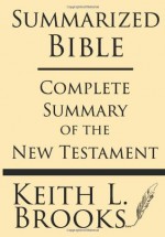 Summarized Bible: Complete Summary of the New Testament - Keith L. Brooks