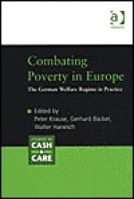 Combating Poverty in Europe: The German Welfare Regime in Practice / Edited by Peter Krause, Gerhard Backer - Peter Krause, Gerhard Backer, Walter Hanesch