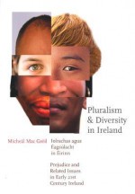 Pluralism and Diversity in Ireland: Iolrachas Agus Eagsulacht in Eirinn/Prejudice and Related Issues in Early 21st Century Ireland - Micheal Mac Greil, Eamon O. Cuiv