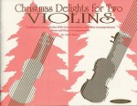 Christmas Delights for Two Violins: Traditional Carol Melodies with Countermelodies and Piano Accompaniment - Anne Baker