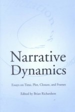 Narrative Dynamics: Essays on Time, Plot, Closure, and Frame - Brian Richardson