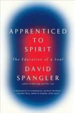 Apprenticed To Spirit: The Education of a Soul - David Spangler