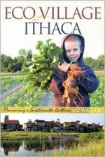 EcoVillage at Ithaca: Pioneering a Sustainable Culture - Liz Walker