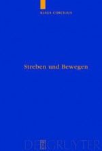 Streben Und Bewegen: Aristoteles' Theorie Der Animalischen Ortsbewegung - Klaus Corcilius