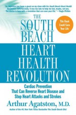 The South Beach Heart Health Revolution: Cardiac Prevention That Can Reverse Heart Disease and Stop Heart Attacks and Strokes - Arthur Agatston