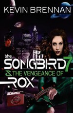 The Songbird 7 & the Vengeance of Rox - Kevin Brennan