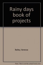 Rainy days book of projects - Vanessa Bailey, Universal