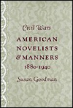 Civil Wars: American Novelists and Manners, 1880-1940 - Susan Goodman