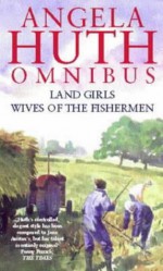 Land Girls; Wives Of The Fishermen - Angela Huth