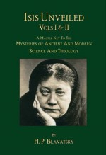 Isis Unveiled Vols. I & II - Helena Petrovna Blavatsky, The Editorial Board of Theosophy Trust