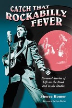 Catch That Rockabilly Fever: Personal Stories of Life on the Road and in the Studio - Sheree Homer, Ken Burke