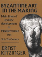 Byzantine Art in the Making: Main Lines of Stylistic Development in Mediterranean Art, 3rd-7th Century - Ernst Kitzinger