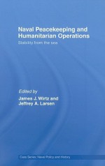 Naval Peacekeeping and Humanitarian Operations: Stability from the Sea - James J. Wirtz, Jeffrey A. Larsen