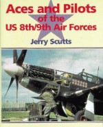 Aces and Pilots of the U. S. 8th/9th Air Forces - Jerry Scutts