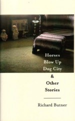 Horses Blow Up Dog City & Other Stories - Richard Butner