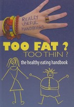 Too Fat? Too Thin?: The Healthy Eating Handbook - Melissa Sayer, Molly Aloian