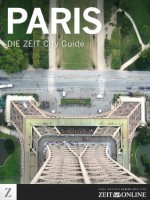 DIE ZEIT City Guide Paris (German Edition) - Tomas Niederberghaus, Tanja Stelzer, Dorothée Stöbener, von Randow, Gero, Iris Radisch, Michael Allmaier, Ceballos Betancur, Karin, DIE ZEIT, Zeit Online