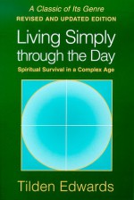 Living Simply Through the Day: Spiritual Survival in a Complex Age - Tilden Edwards