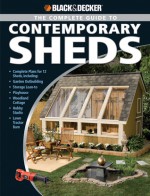 Black & Decker The Complete Guide to Contemporary Sheds: Complete plans for 12 Sheds, Including Garden Outbuilding, Storage Lean-to, Playhouse, Woodland Cottage, Hobby Studio, Lawn Tractor Barn - Philip Schmidt