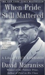 When Pride Still Mattered: A Life Of Vince Lombardi - David Maraniss