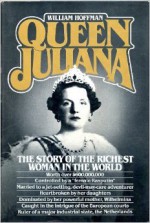 Queen Juliana: The Story of the Richest Woman in the World - William Hoffman