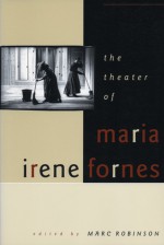 The Theater of Maria Irene Fornes - Marc Robinson