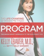 The Program: Master the Secrets of Your Brain for the Healthiest Body and Happiest You: the Proven 12-week Life Changing Method - Kelly Traver, Betty Kelly Sargent