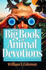 Big Book of Animal Devotions, The: 250 Daily Readings About God's Amazing Creation - William L. Coleman