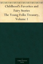 Childhood's Favorites and Fairy Stories The Young Folks Treasury, Volume 1 - William Byron Forbush, Edward Everett Hale, Hamilton Wright Mabie