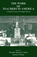 The Work of Teachers in America: A Social History Through Stories - James Cohen, Samuel Scheer